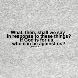 Romans 8:31 / If God is for us, who can be against us? / if god be for us / if god is with us T-Shirt